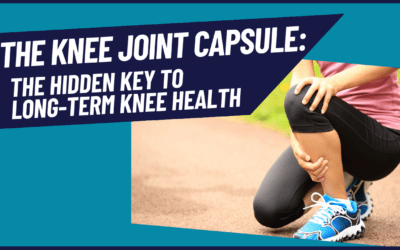The Knee Joint Capsule: The Hidden Key to Long-Term Knee Health