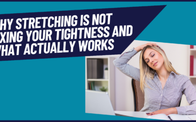 Why Stretching Is Not Fixing Your Tightness and What Actually Works